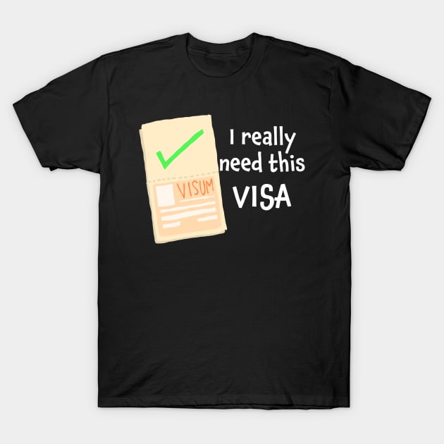 I really need this visa T-Shirt by Think Beyond Color